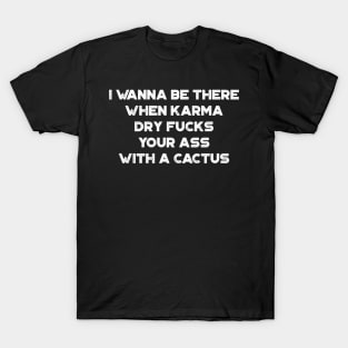 I Wanna Be There Karma Cactus White Funny T-Shirt